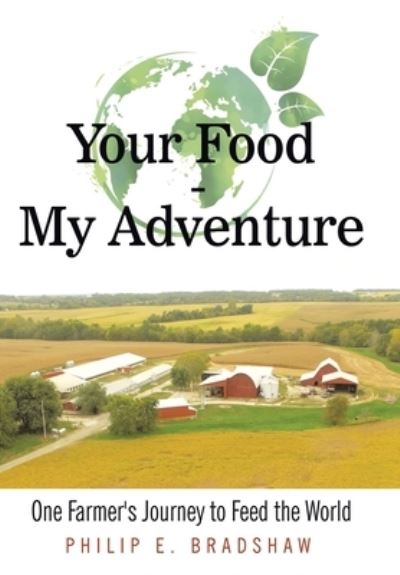Cover for Philip E Bradshaw · Your Food - My Adventure: One Farmer's Journey to Feed the World (Hardcover Book) (2019)