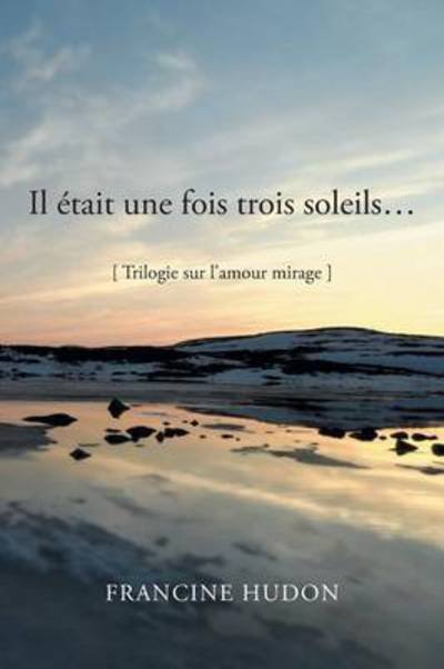 Cover for Francine Hudon · Il Etait Une Fois Trois Soleils . . .: Trilogie Sur L'amour Mirage (Taschenbuch) [French edition] (2013)