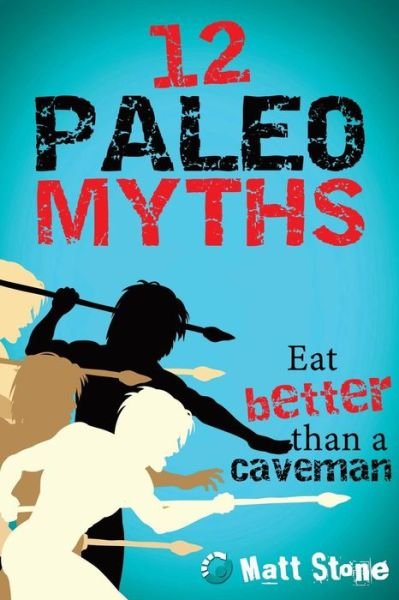 Cover for Matt Stone · 12 Paleo Myths: Eat Better Than a Caveman (Taschenbuch) (2013)