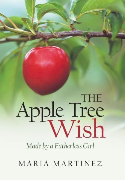 Cover for Maria Martinez · The Apple Tree Wish: Made by a Fatherless Girl (Hardcover Book) (2015)