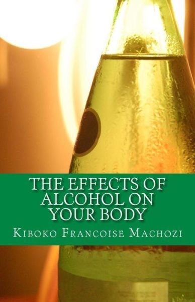 Cover for Kiboko Francoise Machozi · The Effects of Alcohol on Your Body (Pocketbok) (2013)