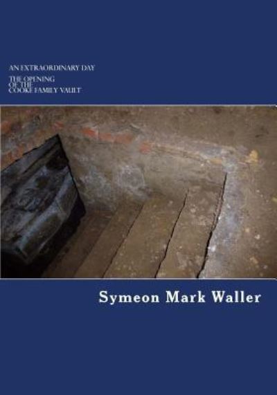 Cover for Symeon Mark Waller · An Extraordinary Day - the Opening of the Cooke Family Vault: an Illustrated Reference Book Detailing the Methods and Processes Involved in Opening T (Paperback Book) (2013)