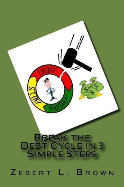 Cover for Zebert L Brown · Break the Debt Cycle in 3 Simple Steps (Paperback Book) (2014)