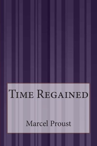 Time Regained - Marcel Proust - Bøker - Createspace - 9781495394508 - 12. april 2015