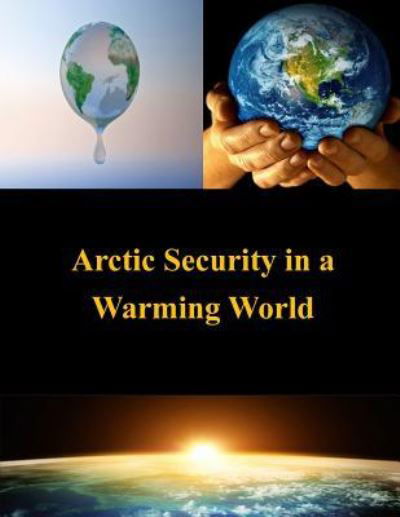 Arctic Security in a Warming World - U S Army War College - Boeken - Createspace - 9781497460508 - 27 maart 2014