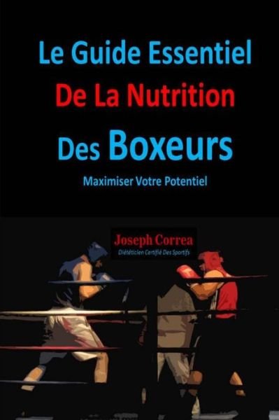 Le Guide Essentiel De La Nutrition Des Boxeurs: Maximiser Votre Potentiel - Correa (Dieteticien Certifie Des Sportif - Livres - Createspace - 9781500544508 - 16 juillet 2014