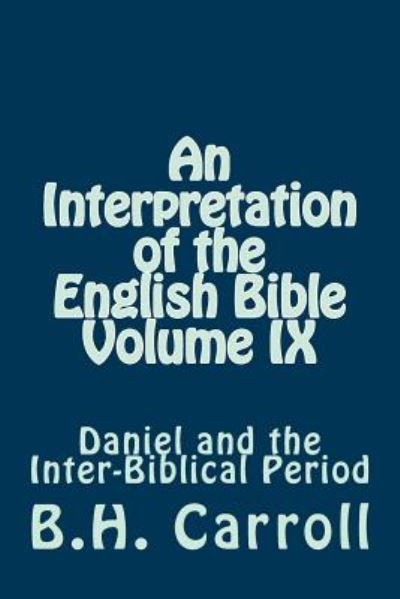 Cover for B H Carroll · An Interpretation of the English Bible Volume Ix: Daniel and the Inter-biblical Period (Paperback Book) (2014)