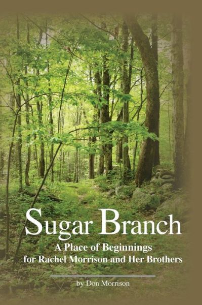 Cover for Don Morrison · Sugar Branch: a Place of Beginnings for Rachel Morrison and Her Brothers (Paperback Book) (2014)