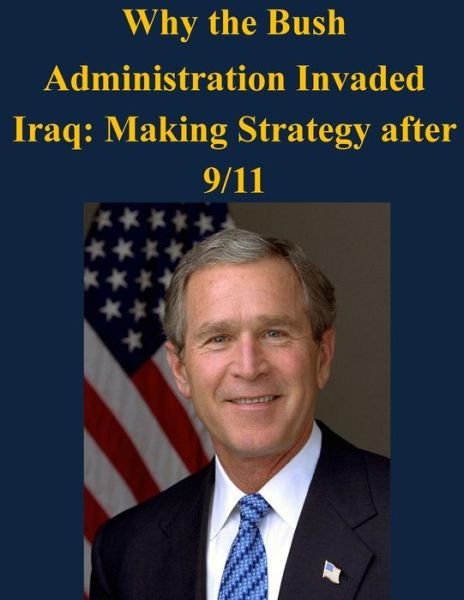 Cover for Air University · Why the Bush Administration Invaded Iraq: Making Strategy After 9/11 (Pocketbok) (2014)