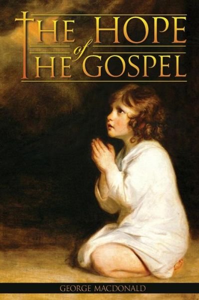 The Hope of the Gospel - George Macdonald - Livros - Createspace - 9781511773508 - 27 de abril de 2015
