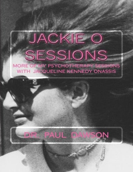 Jackie O Sessions: More of My Psychotherapy Sessions with Jaqueline Kennedy Onassis - Dr Paul Dawson - Bøker - Createspace - 9781516976508 - 22. august 2015