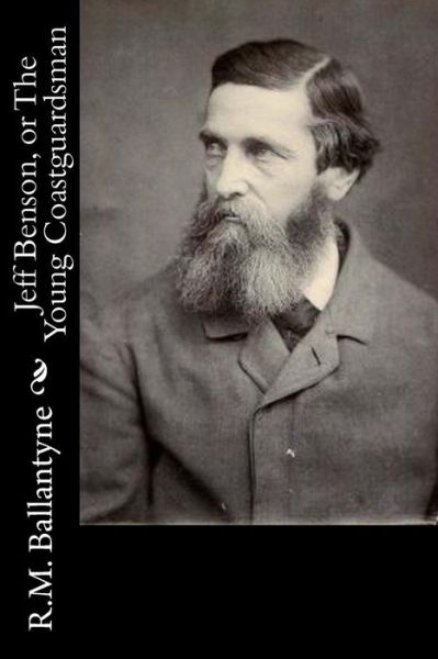 Jeff Benson, or the Young Coastguardsman - Robert Michael Ballantyne - Books - Createspace - 9781517218508 - September 6, 2015