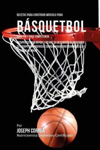 Cover for Correa (Nutricionista Deportivo Certific · Recetas para Construir Musculo para Basquetbol, para Pre y Post Competencia (Paperback Book) (2015)