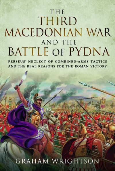 Cover for Graham Wrightson · The Third Macedonian War and Battle of Pydna: Perseus' Neglect of Combined-arms Tactics and the Real Reasons for the Roman Victory (Gebundenes Buch) (2023)