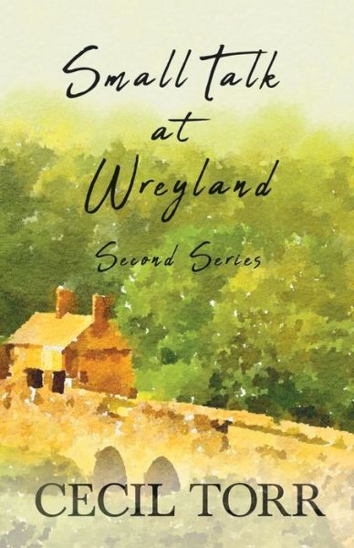 Small Talk at Wreyland - Second Series - Cecil Torr - Books - Read Books - 9781528715508 - February 20, 2020