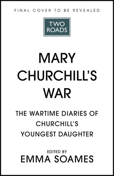 Cover for Emma Soames · Mary Churchill's War: The Wartime Diaries of Churchill's Youngest Daughter (Hardcover Book) (2021)