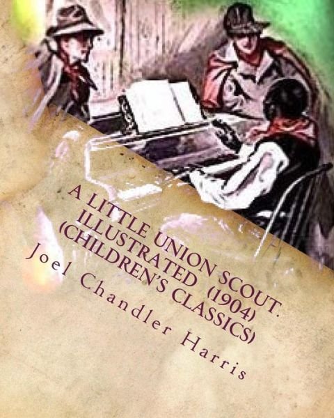 Cover for Joel Chandler Harris · A little union scout. Illustrated (1904) (Children's Classics) (Pocketbok) (2016)