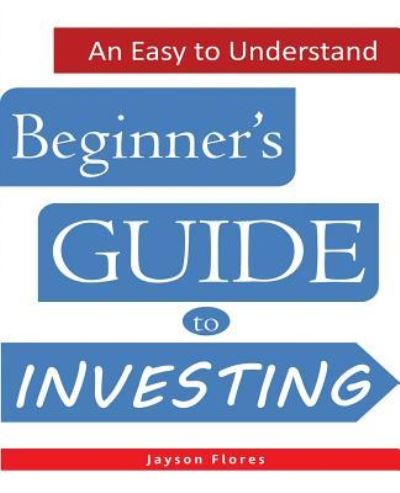 Cover for Jayson C Flores · An Easy to Understand Beginner's Guide to Investing (Paperback Book) (2016)