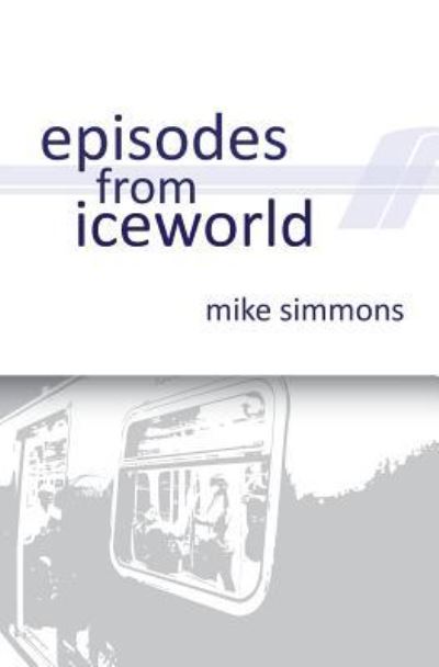 Cover for Mike Simmons · Episodes From Iceworld (Paperback Book) (2017)