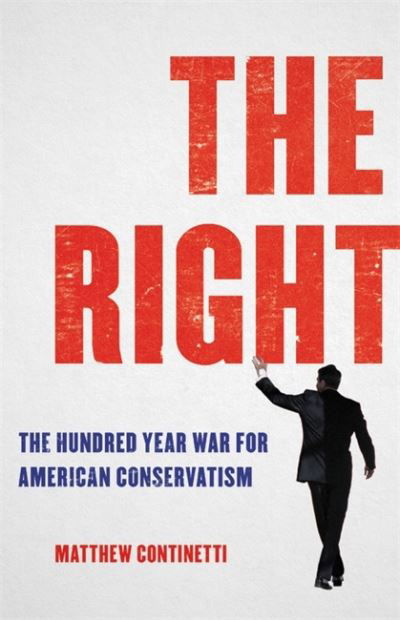 The Right: The Hundred-Year War for American Conservatism - Matthew Continetti - Kirjat - Basic Books - 9781541600508 - torstai 28. huhtikuuta 2022