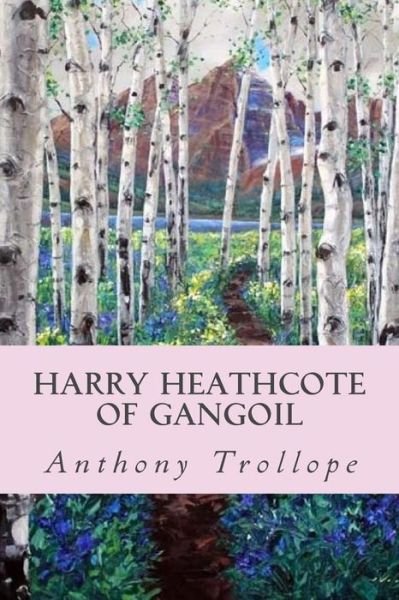 Harry Heathcote of Gangoil - Anthony Trollope - Books - Createspace Independent Publishing Platf - 9781545107508 - April 1, 2017