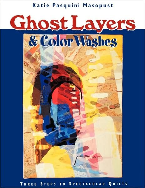 Cover for Katie Pasquini-Masopust · Ghost Layers and Color Washes: Three Steps to Spectacular Quilts (Paperback Book) (2009)