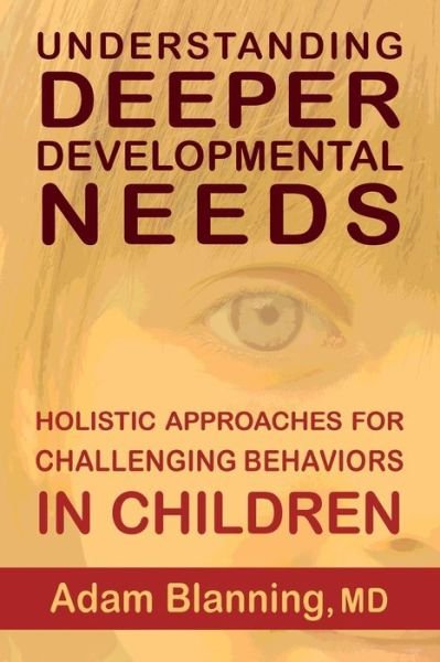 Cover for Blanning, Adam, MD · Understanding Deeper Developmental Needs: Holistic Approaches for Challenging Behaviors in Children (Pocketbok) (2018)
