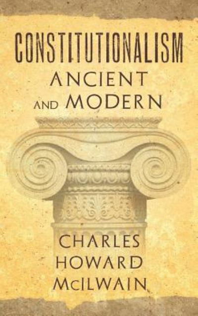 Cover for Charles Howard McIlwain · Constitutionalism Ancient and Modern (1940) (Inbunden Bok) (2017)