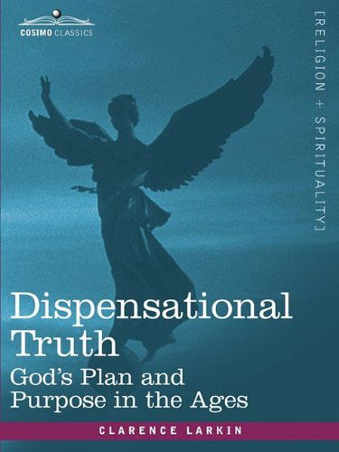 Dispensational Truth, or God's Plan and Purpose in the Ages - Clarence Larkin - Livros - Cosimo Classics - 9781605203508 - 1 de maio de 2009