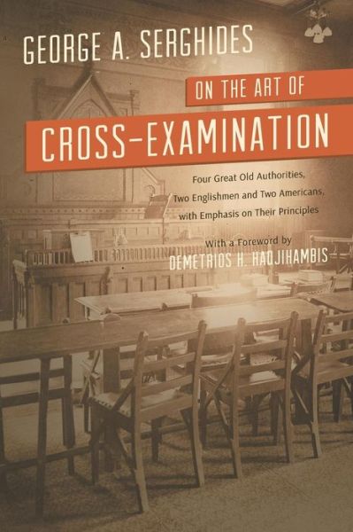 Cover for George A Serghides · On the Art of Cross-Examination. Four Great Old Authorities Two Englishmen and Two Americans with Emphasis on Their Principles. with a Foreword by Dr. (Paperback Book) (2013)