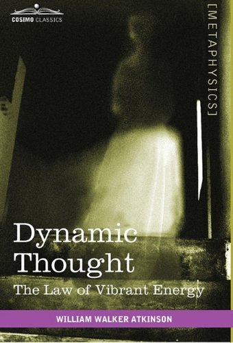 Dynamic Thought: the Law of Vibrant Energy - William Walker Atkinson - Books - Cosimo Classics - 9781616403508 - August 1, 2010