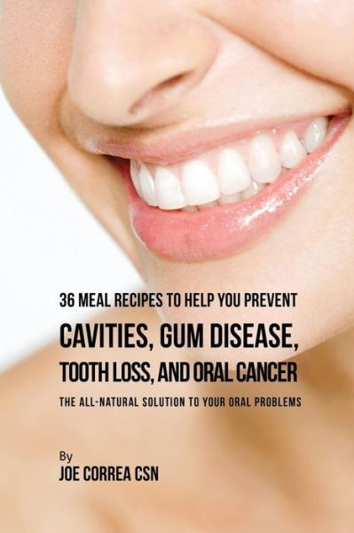 Cover for Joe Correa · 36 Meal Recipes to Help You Prevent Cavities, Gum Disease, Tooth Loss, and Oral Cancer (Paperback Book) (2017)