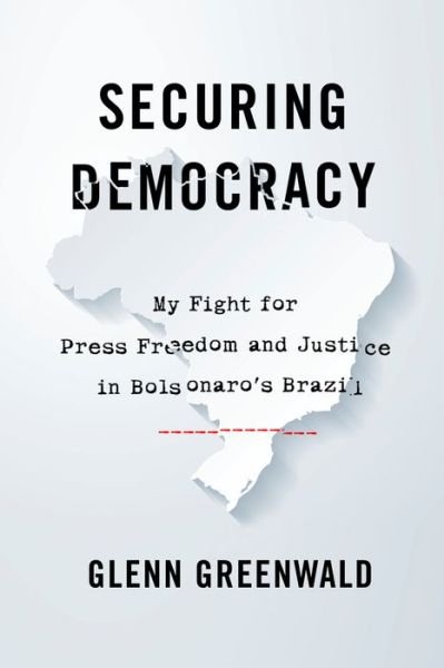 Cover for Glenn Greenwald · Securing Democracy: My Fight for Press Freedom and Justice in Bolsonaro's Brazil (Inbunden Bok) (2021)