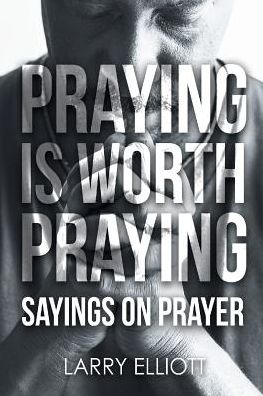 Cover for Larry Elliott · Praying is Worth Praying: Sayings on Prayer (Paperback Book) (2018)