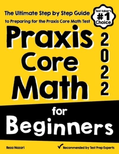 Praxis Core Math for Beginners: The Ultimate Step by Step Guide to Preparing for the Praxis Core Math Test - Reza Nazari - Books - Effortless Math Education - 9781646129508 - July 13, 2020