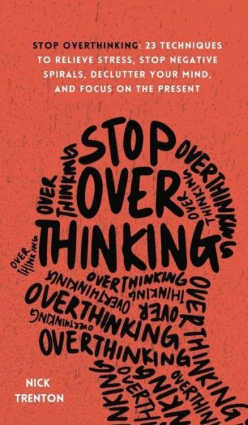 Cover for Nick Trenton · Stop Overthinking: 23 Techniques to Relieve Stress, Stop Negative Spirals, Declutter Your Mind, and Focus on the Present (Hardcover Book) (2021)