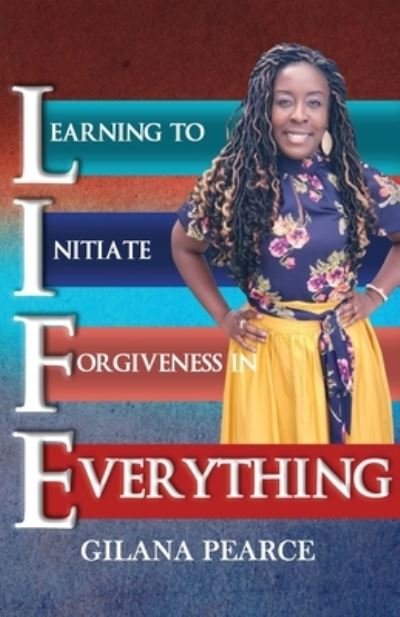 Cover for Gilana Pearce · L.I.F.E. Learning To Initiate Forgiveness In Everything (Paperback Book) (2021)