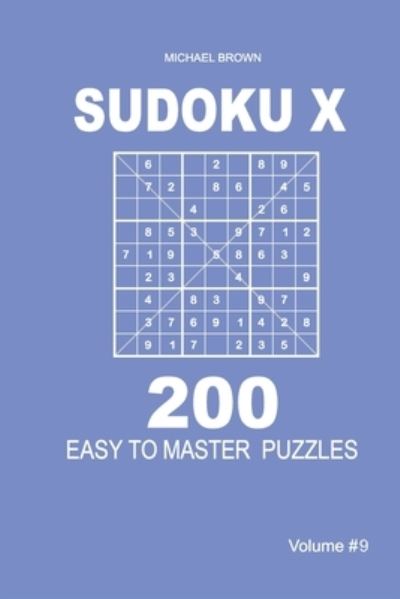 Sudoku X - 200 Easy to Master Puzzles 9x9 (Volume 9) - Michael Brown - Books - Independently Published - 9781661333508 - January 15, 2020