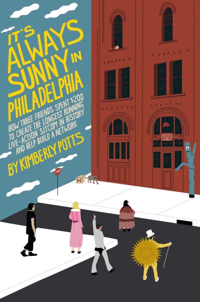 Cover for Kimberly Potts · It's Always Sunny in Philadelphia: How Three Friends Spent $200 to Create the Longest-Running Live-Action Sitcom in History and Help Build a Network (Hardcover Book) (2025)