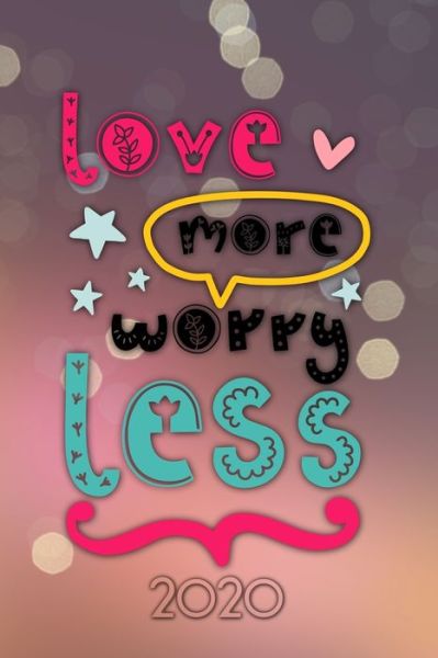 Love more worry less 2020 - Andrew Murphy - Books - Independently Published - 9781673255508 - December 8, 2019