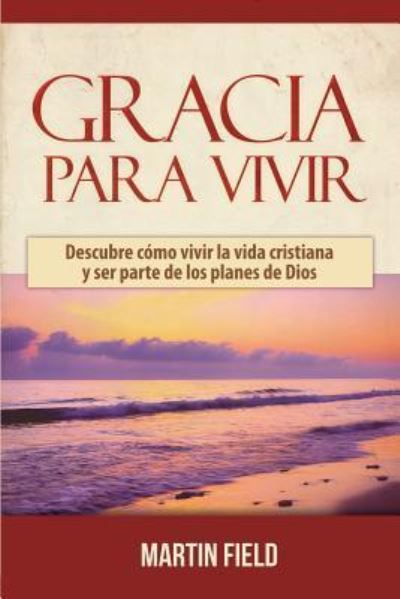 Gracia Para Vivir - Martin Field - Libros - Devocion Total Editorial - 9781681274508 - 17 de junio de 2017