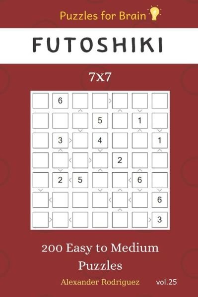 Puzzles for Brain - Futoshiki 200 Easy to Medium Puzzles 7x7 vol.25 - Alexander Rodriguez - Livros - Independently Published - 9781705727508 - 5 de novembro de 2019