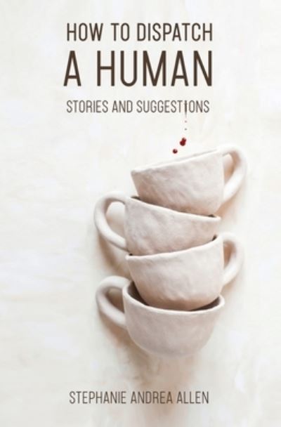 Cover for Stephanie Andrea Allen · How to Dispatch a Human: Stories and Suggestions (Paperback Book) (2021)