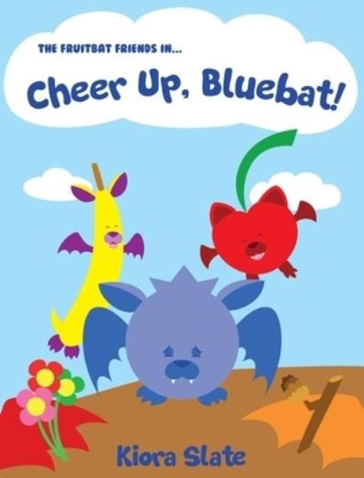 Cover for Kiora Slate · The Fruitbat Friends In... Cheer Up, Bluebat! (Hardcover Book) (2021)