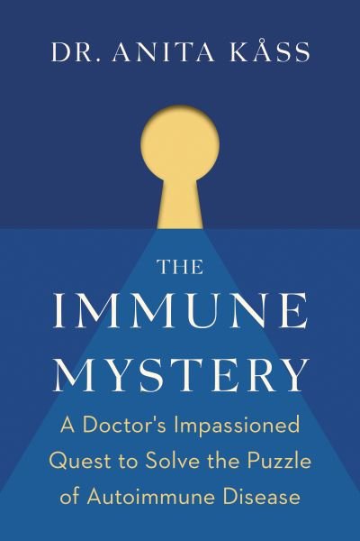 Cover for Dr Anita Kass · The Immune Mystery: A Doctor's Impassioned Quest to Solve the Puzzle of Autoimmune Disease (Hardcover Book) (2021)