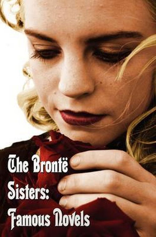 Cover for Anne Bront · Bronte Sisters: Famous Novels - Unabridged - Wuthering Heights, Agnes Grey, the Tenant of Wildfell Hall, Jane Eyre (Hardcover Book) (2012)