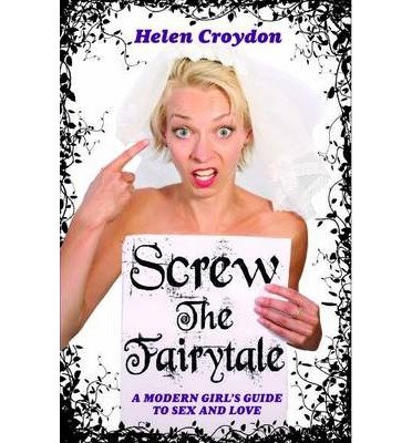 Cover for Helen Croydon · Screw the Fairytale: A Modern Girl's Guide to Sex and Love (Paperback Bog) (2014)