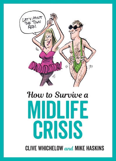 How to Survive a Midlife Crisis: Tongue-In-Cheek Advice and Cheeky Illustrations about Being Middle-Aged - Clive Whichelow - Books - Octopus Publishing Group - 9781786850508 - June 13, 2019