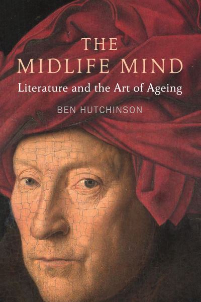 Cover for Ben Hutchinson · Midlife Mind: Literature and the Art of Ageing (Hardcover Book) (2020)