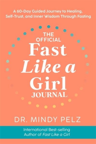 The Official Fast Like a Girl Journal: A 60-Day Guided Journey to Healing, Self-Trust and Inner Wisdom Through Fasting - Dr. Mindy Pelz - Books - Hay House UK Ltd - 9781837822508 - April 9, 2024